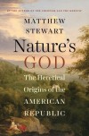 Nature's God: The Heretical Origins of the American Republic - Matthew Stewart