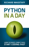 Python In A Day: Learn the basics, Learn it quick, Start coding fast (In A Day Books) - richard wagstaff