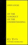 Of the Conduct of the Understanding (Key Texts) - John Locke