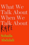 What We Talk About When We Talk About Rape - Sohaila Abdulali