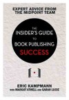 The Insider's Guide to Book Publishing Success - Eric Kampmann, Margot Atwell