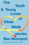 The Youth & Young Loves of Oliver Wade: Stories - Ben Monopoli