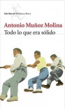 Todo lo que era sólido - Antonio Muñoz Molina