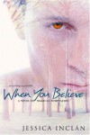 When You Believe (The Believe Trilogy, Book 1) - Jessica Barksdale Inclan