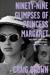 Ninety-Nine Glimpses of Princess Margaret - Craig  Brown