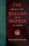 The Ballad Matrix: Personality, Milieu, and the Oral Tradition - William Bernard McCarthy