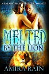 Melted By The Lion: A Paranormal Lion Shifter Romance - Amira Rain