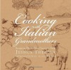Cooking with Italian Grandmothers: Recipes and Stories from Tuscany to Sicily - Jessica Theroux, Katrina Fried, Alice Waters