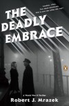 The Deadly Embrace: A World War II Thriller - Robert J. Mrazek