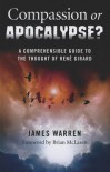 Compassion Or Apocalypse?: A comprehensible guide to the thought of Rene Girard - James Warren