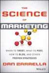 The Science of Marketing: When to Tweet, What to Post, How to Blog, and Other Proven Strategies - Dan Zarrella