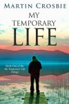 My Temporary Life - Martin Crosbie