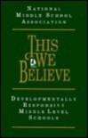 This We Believe: Developmentally Responsive Middle Level Schools - National Middle School Association
