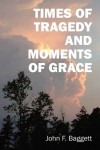 Times of Tragedy and Moments of Grace - John F. Baggett