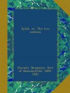 Sybil, or, The two nations - Benjamin,  Earl of Beaconsfield,  1804-1881,  . Disraeli