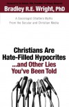 Christians Are Hate-Filled Hypocrites...and Other Lies You've Been Told: A Sociologist Shatters Myths From the Secular and Christian Media - Bradley R.E. Wright