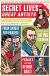 Secret Lives of Great Artists: What Your Teachers Never Told You about Master Painters and Sculptors - Elizabeth Lunday