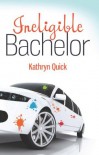 Ineligible Bachelor - Kathryn Quick