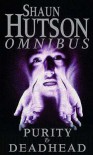 Shaun Hutson Omnibus: Purity /Deadhead - Shaun Hutson