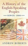 A History Of The English Speaking Peoples Since 1900 - Andrew Roberts