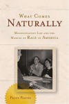 What Comes Naturally: Miscegenation Law and the Making of Race in America - Peggy Pascoe