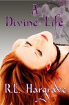 A Divine Life  - R.E.  Hargrave