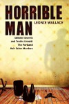 Horrible Man - Sinister Secrets and Truths Untold: The Portland Hair Salon Murders - Leonie Wallace