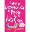 How to Convince a Boy to Kiss You - Tara Eglington