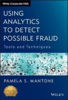 Using Analytics to Detect Possible Fraud: Tools and Techniques (Wiley Corporate F&A) - Pamela S. Mantone