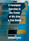 A Foreigner Carrying in the Crook of His Arm a Tiny Bomb - Amitava Kumar