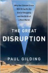 The Great Disruption: Why the Climate Crisis Will Bring On the End of Shopping and the Birth of a New World - Paul Gilding