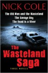 The Wasteland Saga: Three Novels: Old Man and the Wasteland, The Savage Boy, The Road is a River - Nick Cole