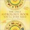 The Only Astrology Book You'll Ever Need - Joanna Martine Woolfolk