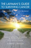 The Layman's Guide To Surviving Cancer: From Diagnosis Through Treatment And Beyond - Howard L. Bressler