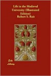 Life in the Medieval University (Illustrated Edition) - Robert S. Rait