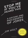 Stop Me If You've Heard This: A History and Philosophy of Jokes - Jim Holt