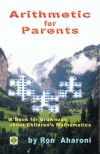 Arithmetic for Parents: A Book for Grownups about Children's Mathematics - Ron Aharoni