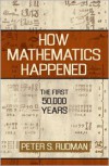 How Mathematics Happened: The First 50,000 Years - Peter Strom Rudman