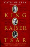 King, Kaiser, Tsar: Three Royal Cousins Who Led the World to War - Catrine Clay