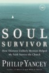 Soul Survivor: How Thirteen Unlikely Mentors Helped My Faith Survive the Church - Philip Yancey