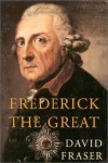 Frederick the Great: King of Prussia - David Fraser