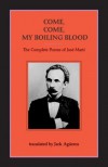 Come, Come-My Boiling Blood: The Complete Poems of José Marti - José Martí