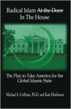 Radical Islam in the House: The Plan to Take America for the Global Islamic State - Michael S. Coffman, Kate Mathieson