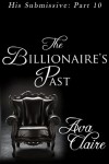 The Billionaire's Past (His Submissive, Part Ten) - Ava Claire