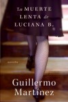 La Muerte Lenta de Luciana B.: Novela (Spanish Edition) - Guillermo Martinez