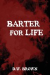 Barter for Life - D.W. Brown