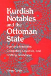 Kurdish Notables and the Ottoman Stat: Evolving Identities, Competing Loyalties, and Shifting Boundaries - Hakan Ozoglu