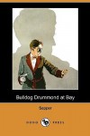 Bulldog Drummond at Bay (Dodo Press) - Sapper