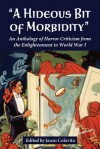 A Hideous Bit of Morbidity: An Anthology of Horror Criticism from the Enlightenment to World War I - Jason Colavito