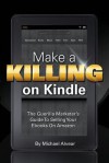 Make A Killing On Kindle Without Blogging, Facebook Or Twitter: The Guerilla Marketer's Guide To Selling Ebooks On Amazon - Michael Alvear